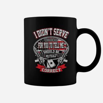 I Didn't Serve This Country For You To Tell Me I Should Be Politically Correct Coffee Mug - Monsterry