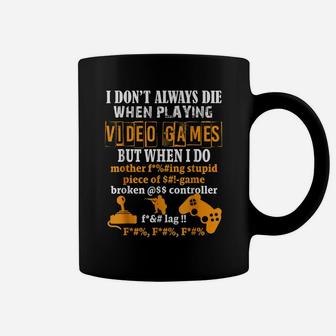 I Dont Always Die In Video Games But When I Do Shirt Funny Coffee Mug | Crazezy CA