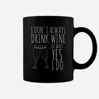 I Dont Always Drink Wine Oh Wait Yes I Do Funny Coffee Mug - Thegiftio UK