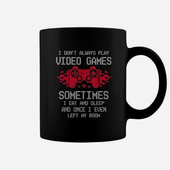 I Dont Always Play Video Games Gift For Gamer Coffee Mug - Seseable