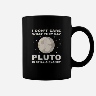 I Dont Care What They Say Pluto Is Still A Planet Coffee Mug | Crazezy
