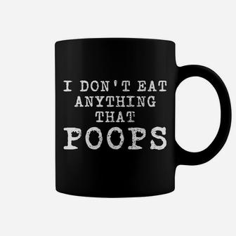 I Don't Eat Anything That Poops Coffee Mug | Crazezy