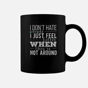 I Dont Hate People I Just Feel Better When Theyre Not Around Coffee Mug - Monsterry