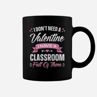 I Dont Need Valentine I Have A Classroom Full Of Them Coffee Mug - Monsterry AU