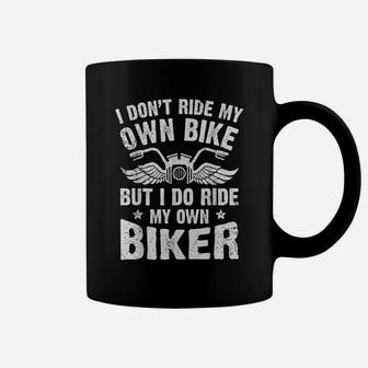 I Don't Ride My Own Bike But I Do Ride My Own Biker Funny Coffee Mug | Crazezy AU