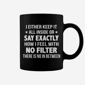 I Either Keep It All Inside Or Say Exactly How I Feel With No Filter Coffee Mug - Monsterry