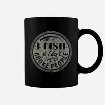 I Fish So I Do Not Choke People Coffee Mug | Crazezy