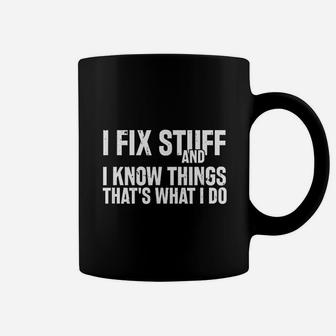 I Fix Stuff And I Know Things That Is What I Do Coffee Mug | Crazezy