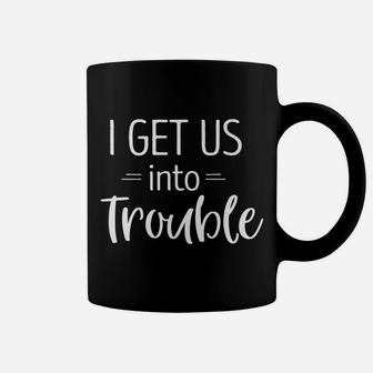 I Get Us Into Trouble Shirt Best Friend Shirts Troublemaker Coffee Mug | Crazezy AU