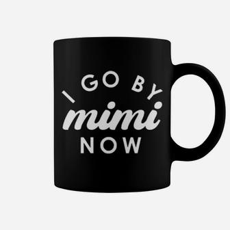 I Go By Mimi Now Coffee Mug - Monsterry