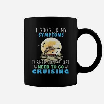 I Googled My Symptoms Turned Out I Just Need To Go Cruising Coffee Mug - Monsterry