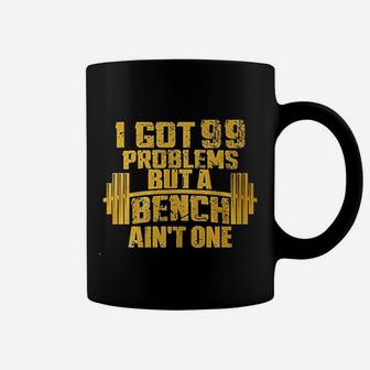 I Got 99 Problems But A Bench Aint One Bodybuilding Gym Coffee Mug | Crazezy