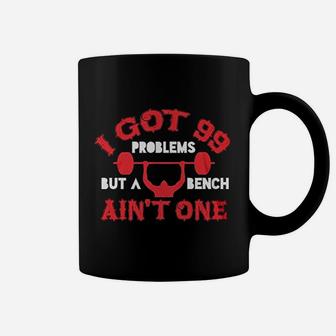 I Got 99 Problems But A Bench Aint One Coffee Mug | Crazezy