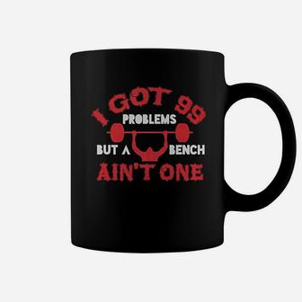 I Got 99 Problems But A Bench Aint One Coffee Mug | Crazezy AU