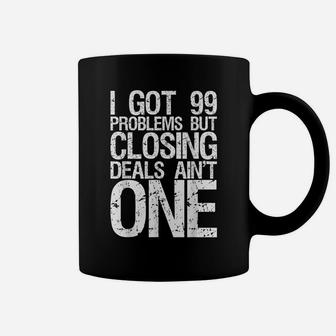 I Got 99 Problems But Closing Deals Ain't One Tshirt Realtor Coffee Mug | Crazezy DE