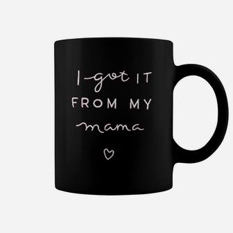 I Got It From Mama Coffee Mug | Crazezy AU