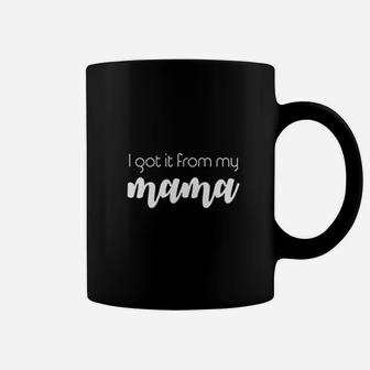 I Got It From My Mama Coffee Mug | Crazezy