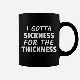 I Gotta Sickness For The Thickness Coffee Mug - Monsterry