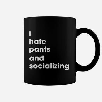 I Hate Pants And Socializing Coffee Mug | Crazezy