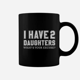 I Have 2 Daughters What Is Your Excuse Coffee Mug | Crazezy