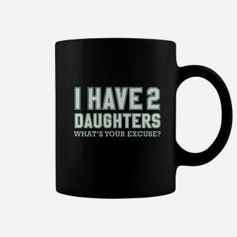 I Have 2 Daughters What's Your Excuse Coffee Mug | Crazezy DE