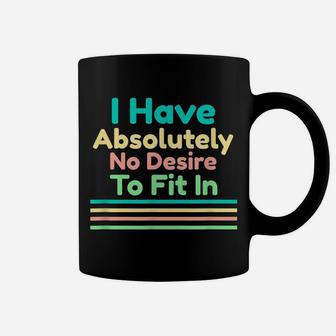 I Have Absolutely No Desire To Fit In Coffee Mug | Crazezy DE