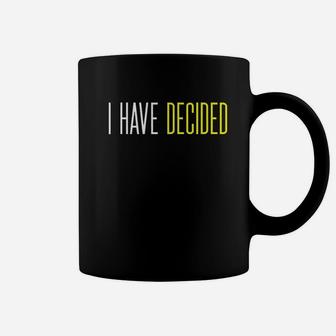 I Have Decided Coffee Mug | Crazezy UK