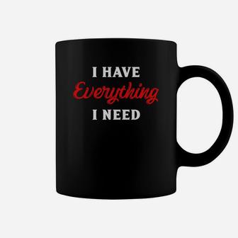I Have Everything I Need Gift For Valentine Happy Valentines Day Coffee Mug - Seseable
