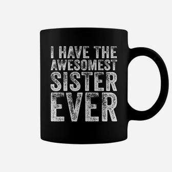 I Have The Awesomest Sister Ever My Sister Birthday Vintage Coffee Mug | Crazezy