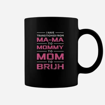 I Have Transitioned From Mama To Mommy To Mom To Bruh Coffee Mug | Crazezy