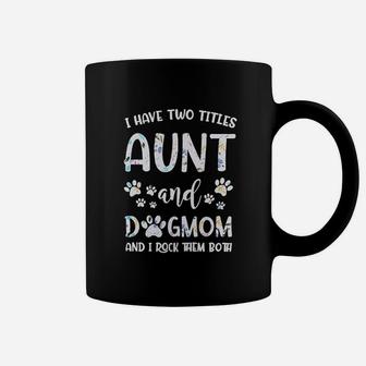 I Have Two Titles Aunt And Dog Mom Coffee Mug | Crazezy AU