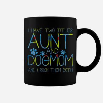 I Have Two Titles Aunt And Dog Mom Funny Dog Lover Auntie Coffee Mug | Crazezy