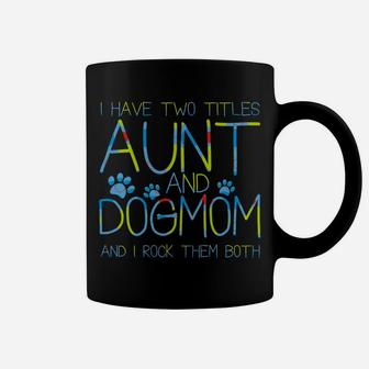 I Have Two Titles Aunt And Dog Mom Funny Dog Lover Auntie Sweatshirt Coffee Mug | Crazezy