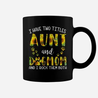 I Have Two Titles Aunt And Dog Mom Sunflower Cute Dog Lovers Coffee Mug | Crazezy