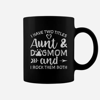 I Have Two Titles Aunt And Dogmom And I Rock Them Both Coffee Mug | Crazezy