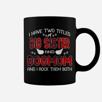I Have Two Titles Big Sister & Dog Mom Shirt Gift Mother Day Coffee Mug | Crazezy AU