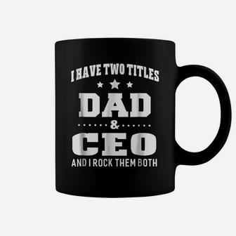 I Have Two Titles Dad & Ceo Men Gifts Idea Coffee Mug | Crazezy