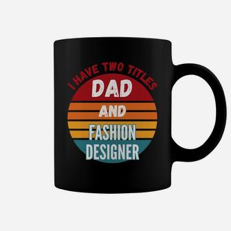 I Have Two Titles Dad And Fashion Designer Sweatshirt Coffee Mug | Crazezy DE