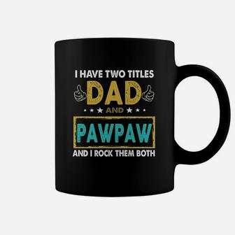 I Have Two Titles Dad And Pawpaw Funny I Rock Them Both Coffee Mug - Seseable