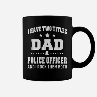 I Have Two Titles Dad & Police Officer Men Gifts Coffee Mug | Crazezy