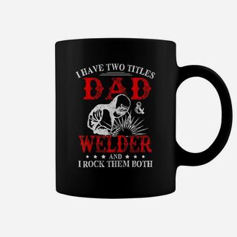 I Have Two Titles Dad And Welder Welding Fusing Metal Father Coffee Mug | Crazezy