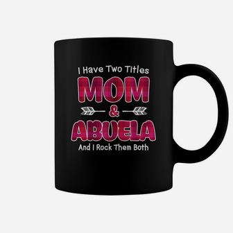 I Have Two Titles Mom And Abuela Long Sleeve Shirt For Gram Coffee Mug | Crazezy