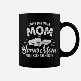 I Have Two Titles Mom And Bonus Mom And Rock Them Both Coffee Mug | Crazezy UK