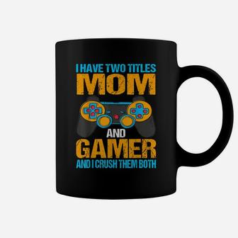 I Have Two Titles Mom And Gamer And I Crush Them Both Coffee Mug | Crazezy