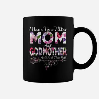 I Have Two Titles Mom And Godmother Flowers Mother's Day Coffee Mug | Crazezy AU