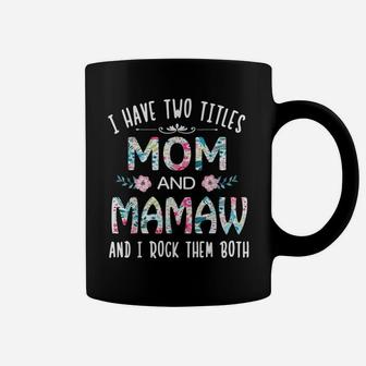 I Have Two Titles Mom And Mamaw Flower Gift Tee For Mamaw Coffee Mug | Crazezy UK