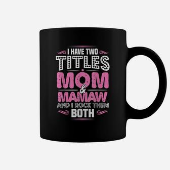 I Have Two Titles Mom And Mamaw - Moms Mamaw Coffee Mug | Crazezy DE