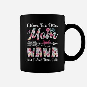 I Have Two Titles Mom And Nana Cute Flowers Mothers Day Coffee Mug | Crazezy AU
