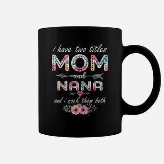 I Have Two Titles Mom And Nana Floral Mother's Day Cute Coffee Mug | Crazezy UK
