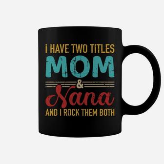 I Have Two Titles Mom And Nana Grandma And Rock Both Coffee Mug | Crazezy